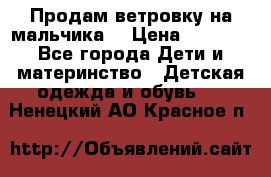 Продам ветровку на мальчика  › Цена ­ 1 000 - Все города Дети и материнство » Детская одежда и обувь   . Ненецкий АО,Красное п.